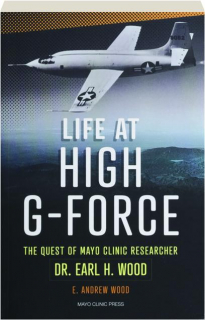 LIFE AT HIGH G-FORCE: The Quest of Mayo Clinic Researcher Dr. Earl H. Wood