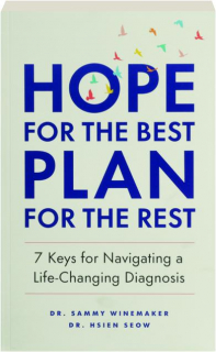 HOPE FOR THE BEST, PLAN FOR THE REST: 7 Keys for Navigating a Life-Changing Diagnosis