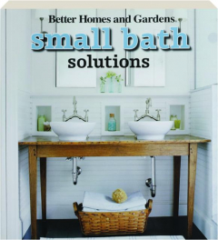 <I>BETTER HOMES AND GARDENS</I> SMALL BATH SOLUTIONS