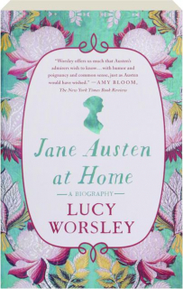 JANE AUSTEN AT HOME: A Biography