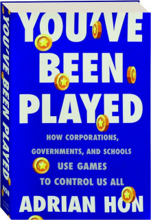 YOU'VE BEEN PLAYED: How Corporations, Governments, and Schools Use Games to Control Us All