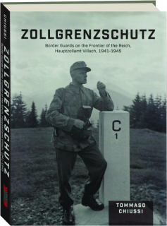 ZOLLGRENZSCHUTZ: Border Guards on the Frontier of the Reich, Hauptzollamt Villach, 1941-1945