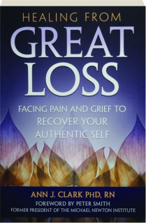 HEALING FROM GREAT LOSS: Facing Pain and Grief to Recover Your Authentic Self
