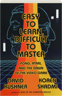 EASY TO LEARN, DIFFICULT TO MASTER: Pong, Atari, and the Dawn of the Video Game