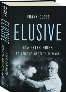 ELUSIVE: How Peter Higgs Solved the Mystery of Mass