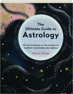 THE ULTIMATE GUIDE TO ASTROLOGY: Use the Guidance of the Planets to Manifest Your Power and Purpose