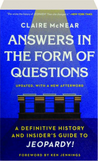 ANSWERS IN THE FORM OF QUESTIONS: A Definitive History and Insider's Guide to <I>Jeopardy!</I>
