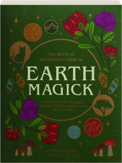 EARTH MAGICK: Ground Yourself with Magick, Connect with the Seasons in Your Life & in Nature