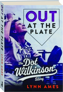 OUT AT THE PLATE: The Dot Wilkinson Story