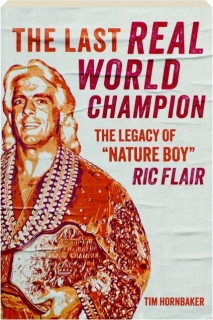 THE LAST REAL WORLD CHAMPION: The Legacy of "Nature Boy" Ric Flair