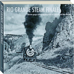 RIO GRANDE STEAM FINALE: Narrow Gauge Railroad Photography in Colorado and New Mexico