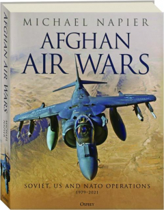 AFGHAN AIR WARS: Soviet, US and Nato Operations, 1979-2021