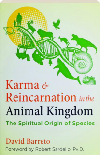 KARMA & REINCARNATION IN THE ANIMAL KINGDOM: The Spiritual Origin of Species
