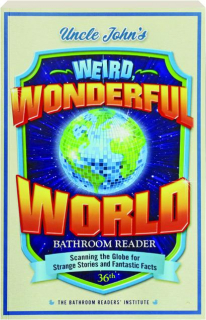 UNCLE JOHN'S WEIRD, WONDERFUL WORLD BATHROOM READER, 36TH EDITION