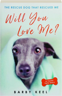 WILL YOU LOVE ME? The Rescue Dog That Rescued Me