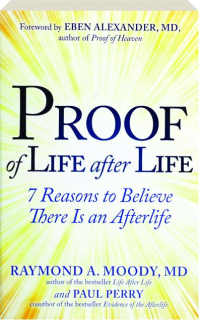 PROOF OF LIFE AFTER LIFE: 7 Reasons to Believe There Is an Afterlife