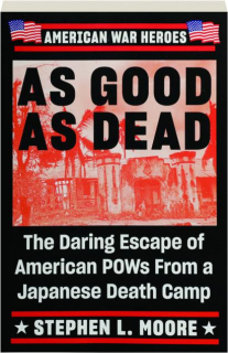 AS GOOD AS DEAD: The Daring Escape of American POWs from a Japanese Death Camp