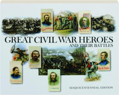 GREAT CIVIL WAR HEROES AND THEIR BATTLES, SESQUICENTENNIAL EDITION