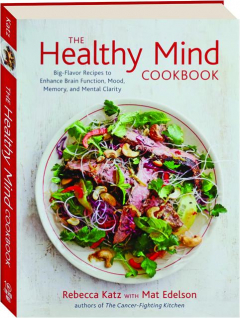 THE HEALTHY MIND COOKBOOK: Big-Flavor Recipes to Enhance Brain Function, Mood, Memory, and Mental Clarity