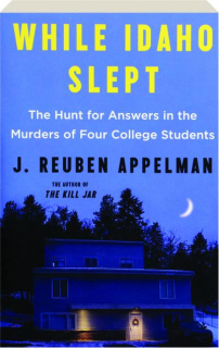 WHILE IDAHO SLEPT: The Hunt for Answers in the Murders of Four College Students