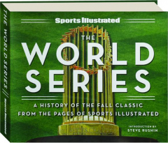 THE WORLD SERIES: A History of the Fall Classic from the Pages of <I>Sports Illustrated</I>