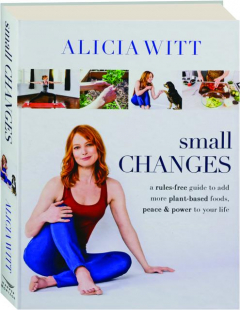SMALL CHANGES: A Rules-Free Guide to Add More Plant-Based Foods, Peace & Power to Your Life