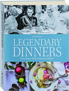 LEGENDARY DINNERS: From Grace Kelly to Jackson Pollock