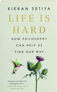 LIFE IS HARD: How Philosophy Can Help Us Find Our Way