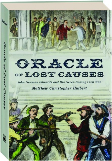 ORACLE OF LOST CAUSES: John Newman Edwards and His Never-Ending Civil War