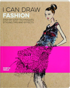 I CAN DRAW FASHION: Step-by-Step Techniques, Styling Tips and Effects