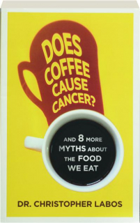 DOES COFFEE CAUSE CANCER? And 8 More Myths About the Food We Eat