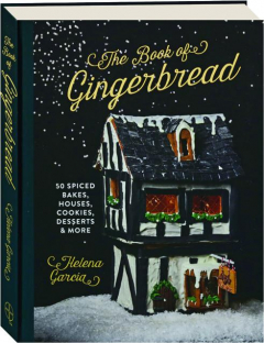 THE BOOK OF GINGERBREAD: 50 Spiced Bakes, Houses, Cookies, Desserts & More