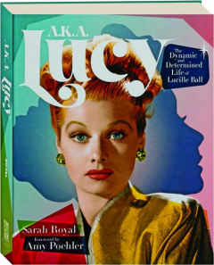 A.K.A. LUCY: The Dynamic and Determined Life of Lucille Ball