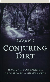 CONJURING DIRT: Magick of Footprints, Crossroads & Graveyards