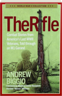THE RIFLE: Combat Stories from America's Last WWII Veterans, Told Through an M1 Garand