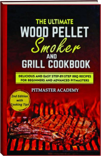 THE ULTIMATE WOOD PELLET SMOKER AND GRILL COOKBOOK, 2ND EDITION