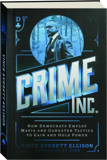 CRIME INC: How Democrats Employ Mafia and Gangster Tactics to Gain and Hold Power