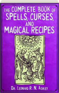 THE COMPLETE BOOK OF SPELLS, CURSES, AND MAGICAL RECIPES