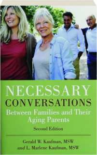 NECESSARY CONVERSATIONS, SECOND EDITION: Between Families and Their Aging Parents