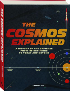 THE COSMOS EXPLAINED: A History of the Universe from Its Beginnings to Today and Beyond