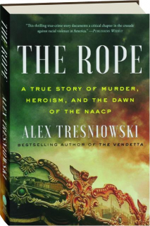THE ROPE: A True Story of Murder, Heroism, and the Dawn of the NAACP