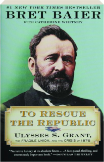 TO RESCUE THE REPUBLIC: Ulysses S. Grant, the Fragile Union, and the Crisis of 1876