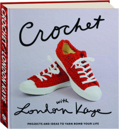 CROCHET WITH LONDON KAYE: Projects and Ideas to Yarn Bomb Your Life
