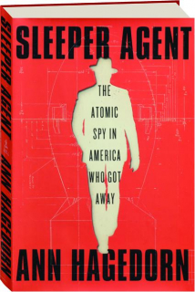 SLEEPER AGENT: The Atomic Spy in America Who Got Away