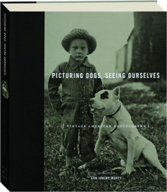 PICTURING DOGS, SEEING OURSELVES: Vintage American Photographs