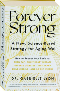FOREVER STRONG: A New, Science-Based Strategy for Aging Well