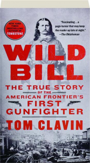 WILD BILL: The True Story of the American Frontier's First Gunfighter