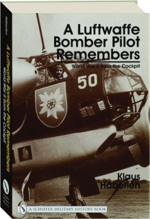 A LUFTWAFFE BOMBER PILOT REMEMBERS: World War II from the Cockpit