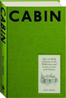 CABIN: How to Build a Retreat in the Wilderness and Learn to Live with Nature