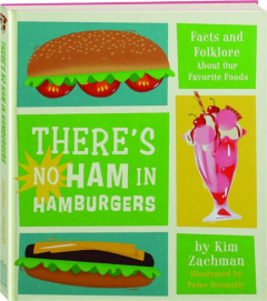 THERE'S NO HAM IN HAMBURGERS: Facts and Folklore About Our Favorite Foods